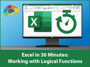 Excel in 30 Minutes: Working with Logical Functions