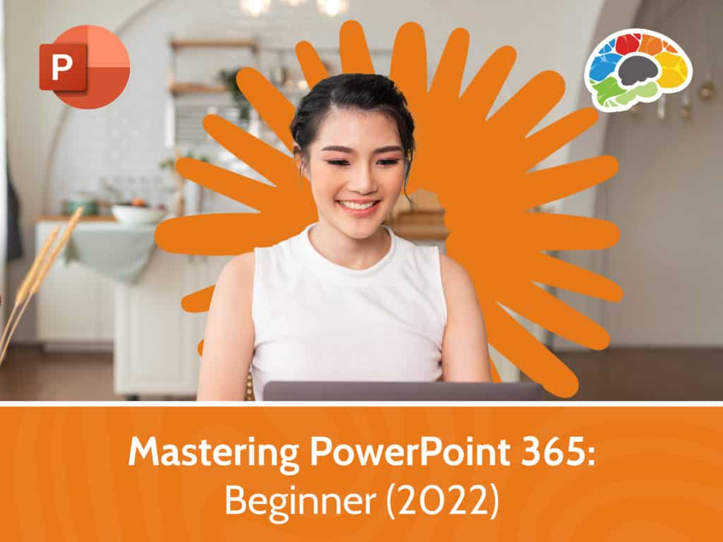 Mastering PowerPoint 365 – Beginner 2022 18